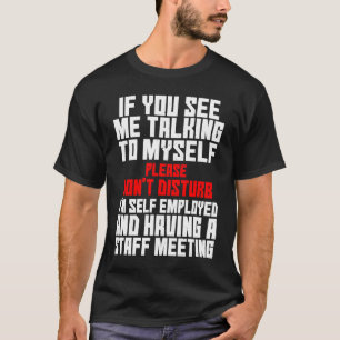 Self Employed If You See Me Talking To Myself Team T-Shirt