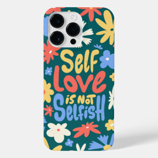 SELF LOVE IS NOT SELFISH, SELF LOVE QUOTE iPhone 14 PRO MAX CASE