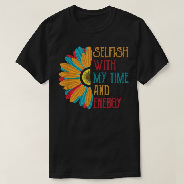 Selfish With My Time and Energy  T-Shirt (Design Front)
