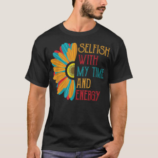 Selfish With My Time and Energy  T-Shirt