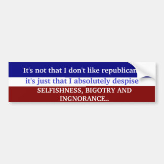 SELFISHNESS, BIGOTRY AND INGNORANCE bumpersticker Bumper Sticker