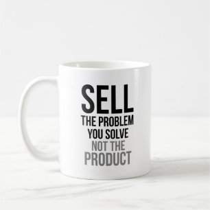 Sell The Problem You Solve Coffee Mug