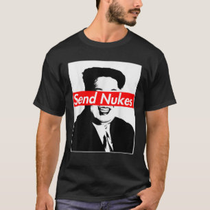 Send Nukes Rocket Man Kim Jong Un North Korea T Sh T-Shirt