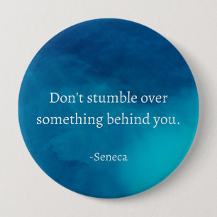 Seneca: Focus Forward, Don't Stumble on Past 4 Inch Round Button