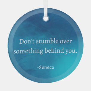Seneca: Focus Forward, Don't Stumble on Past Glass Ornament