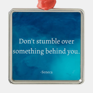 Seneca: Focus Forward, Don't Stumble on Past Metal Ornament