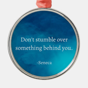 Seneca: Focus Forward, Don't Stumble on Past Metal Ornament