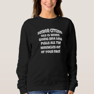 Senior Citizen Humour Senior Citizen Old Is When G Sweatshirt