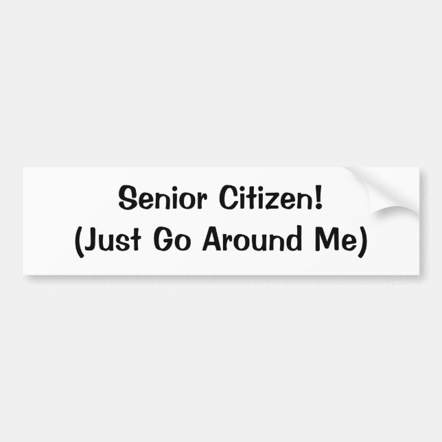 Senior Citizen! (Just Go Around Me) Bumper Sticker (Front)
