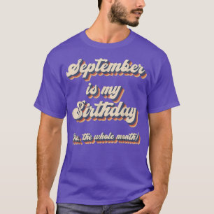 September Is My Birthday The Whole Month September T-Shirt