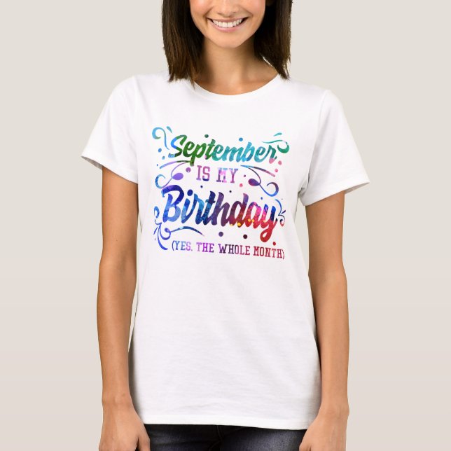 September is My Birthday, Yes the Whole Month T-Shirt (Front)