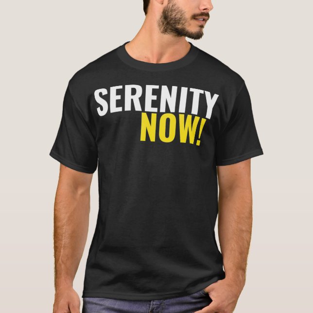 Serenity Now  T-Shirt (Front)