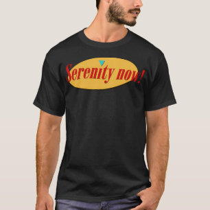Serenity Now T-Shirt