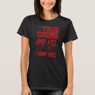 Serial Killer Crime Scene True Crime And Kill I Me T-Shirt