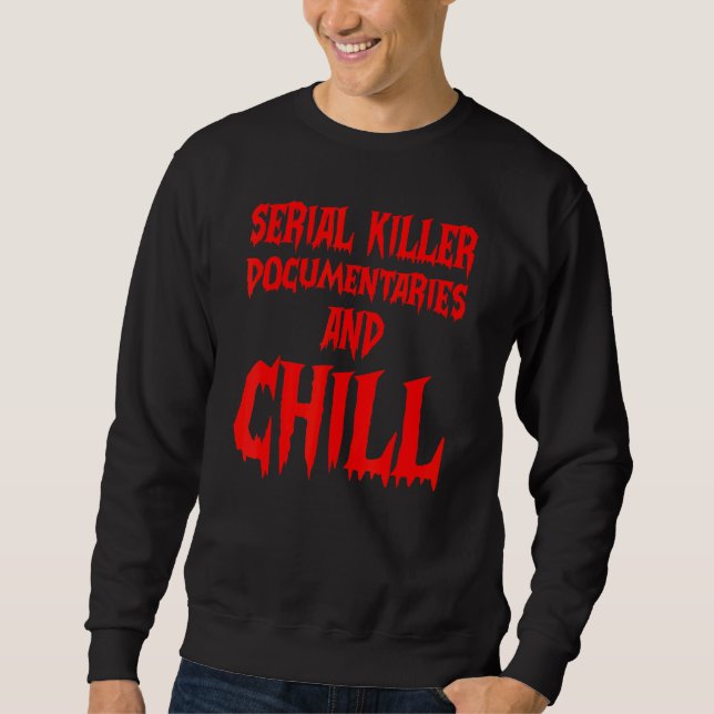Serial Killer Documentaries And Chill True Crime S Sweatshirt (Front)