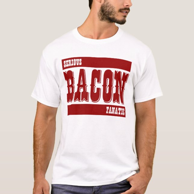 Serious Bacon Fanatic T-Shirt (Front)