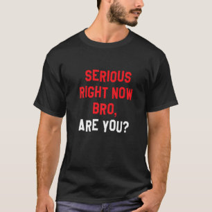Serious Right Now Bro, Are You Funny Backwards Pre T-Shirt