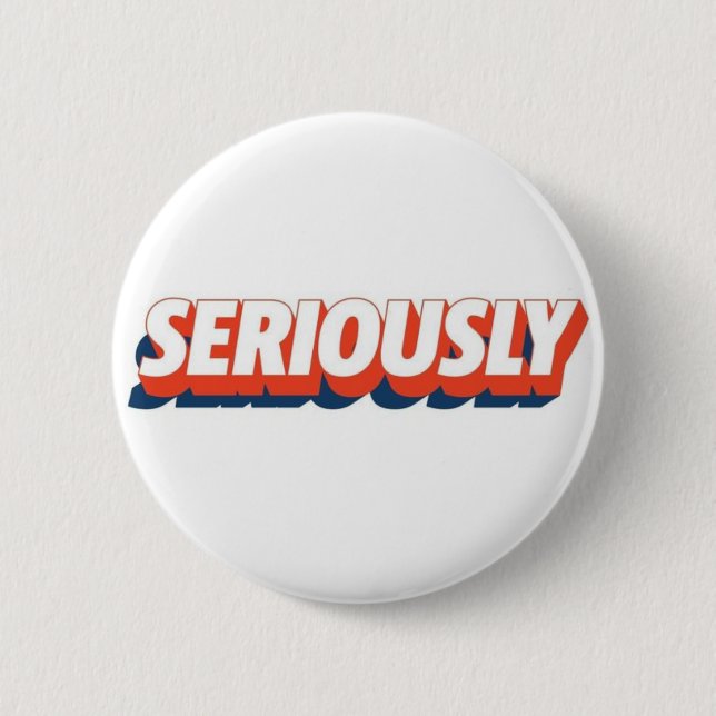 Seriously 2 Inch Round Button (Front)