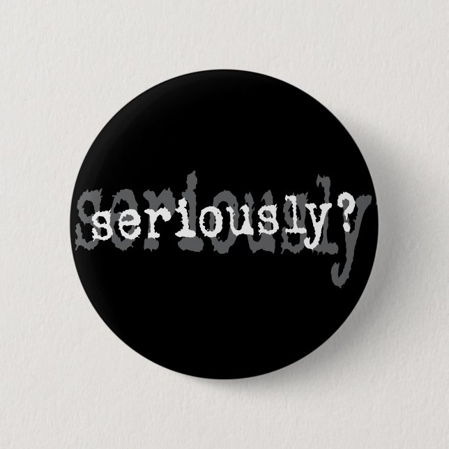 Seriously? 2 Inch Round Button (Front)