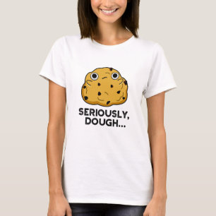 Seriously Dough Funny Baking Food Pun  T-Shirt