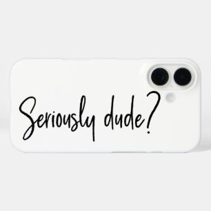 Seriously Dude Snarky Modern Typography Saying iPhone 16 Case