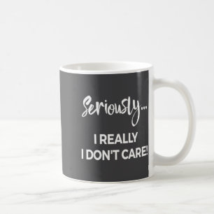 Seriously I Dont Care Tee Shirt Men Anxiety Tee Fu Coffee Mug