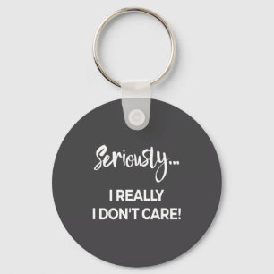 Seriously I Dont Care Tee Shirt Men Anxiety Tee Fu Keychain