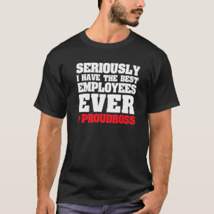 seriously I have the best employees employees boss T-Shirt