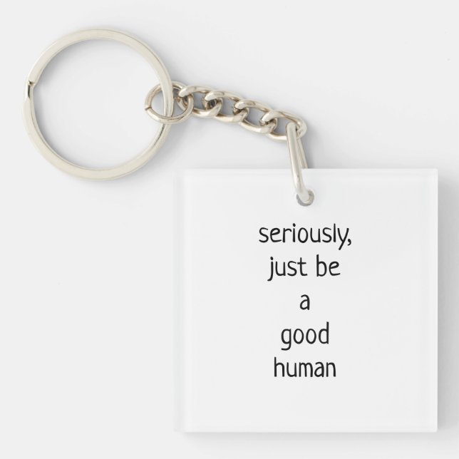 seriously just be a good human  keychain (Front)
