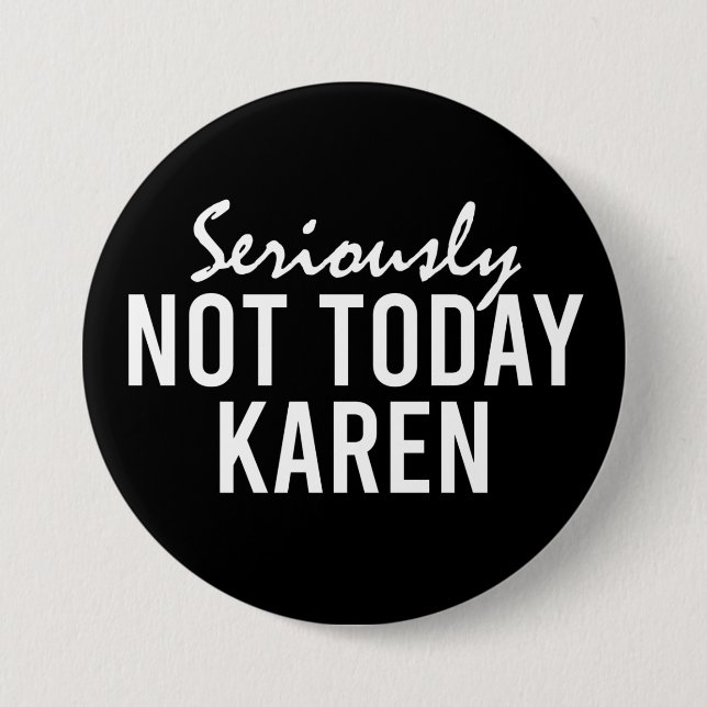 Seriously Not Today Karen Funny 3 Inch Round Button (Front)