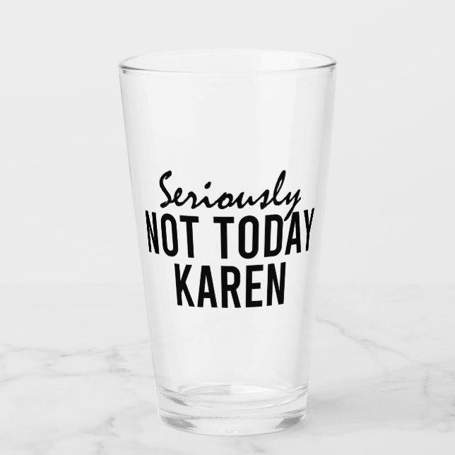 Seriously Not Today Karen Funny Glass (Front)