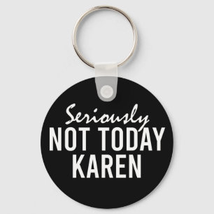 Seriously Not Today Karen Funny Keychain