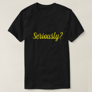 Seriously? T-Shirt