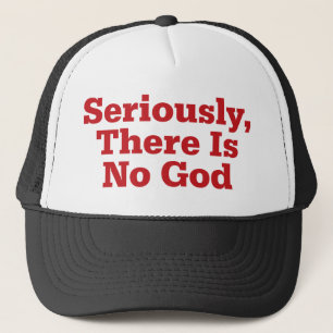 Seriously, There Is No God Trucker Hat