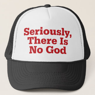 Seriously, There Is No God Trucker Hat
