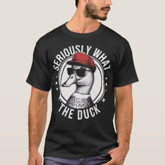 Seriously What The Duck Funny Duck Style Joke T-Shirt