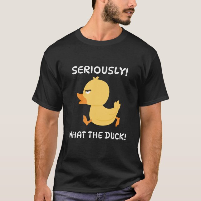 Seriously What The Duck! T-Shirt (Front)