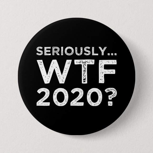 Seriously, WTF 2020? 3 Inch Round Button (Front)