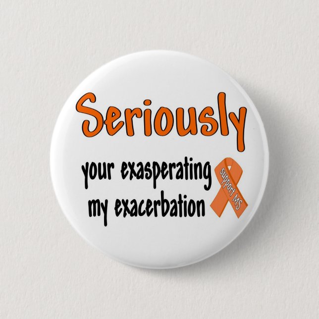 Seriously Your Exasperating My Exacerbation 2 Inch Round Button (Front)