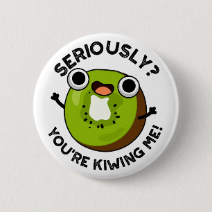 Seriously You're Kiwiing Me Funny Fruit Pun 2 Inch Round Button