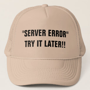 Server Error Try It Later!! Trucker Hat