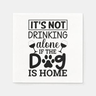 Serviette En Papier It's Not Drinking Alone If The Dog Is Home