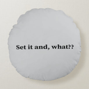 Set it and, what? round pillow
