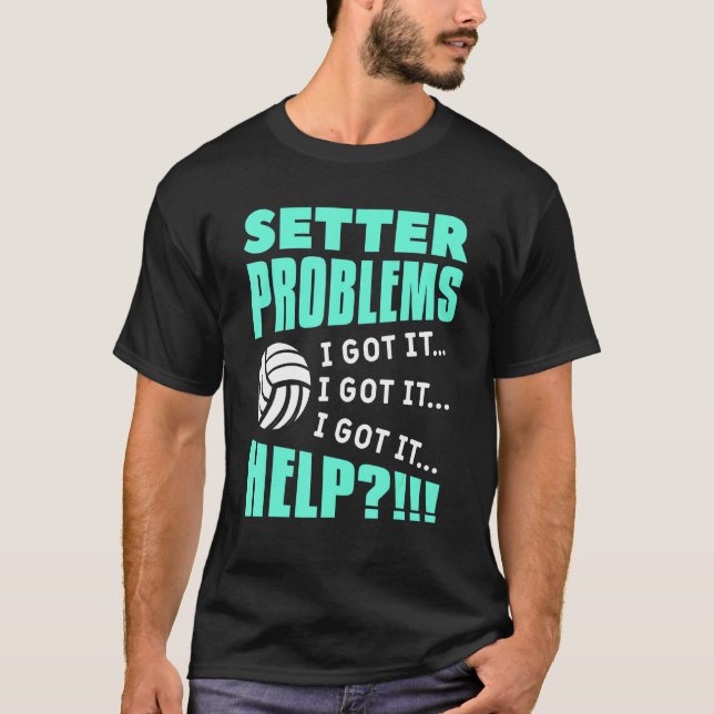 Setter Problems I Got It Help Volleyball T-Shirt (Front)