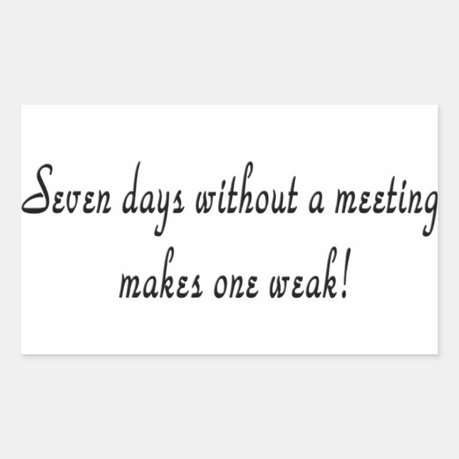 Seven days without a meeting makes one weak! sticker (Front)