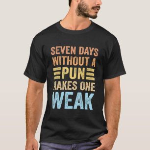 Seven Days Without A Pun Makes One Weak Funny Pun  T-Shirt