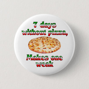 Seven Days Without Pizza 2 Inch Round Button