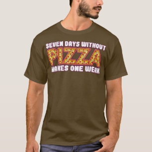 Seven Days without Pizza makes one Weak  T-Shirt