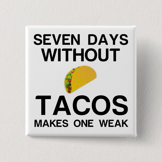 SEVEN DAYS WITHOUT TACOS MAKES ONE WEAK 2 INCH SQUARE BUTTON (Front)