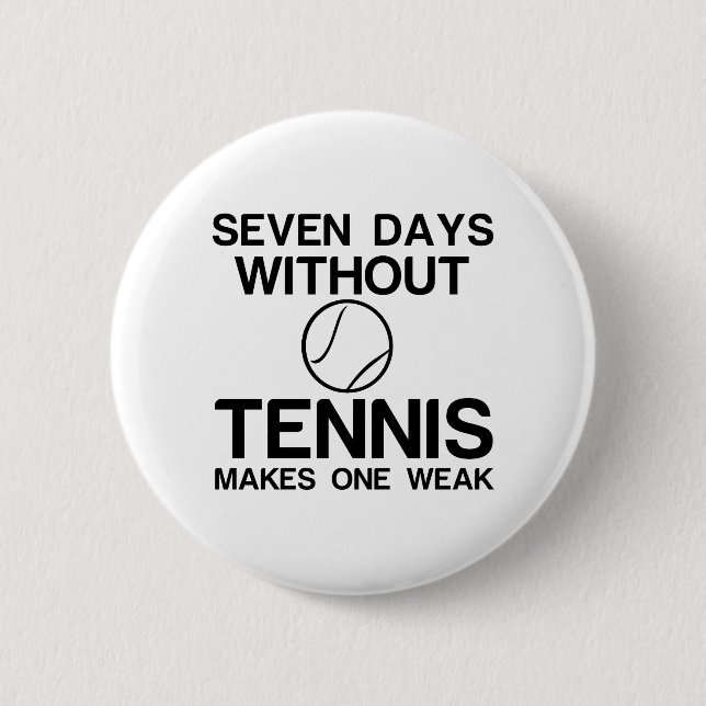SEVEN DAYS WITHOUT TENNIS MAKES ONE WEAK 2 INCH ROUND BUTTON (Front)